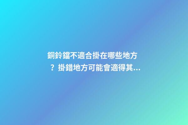 銅鈴鐺不適合掛在哪些地方？掛錯地方可能會適得其反